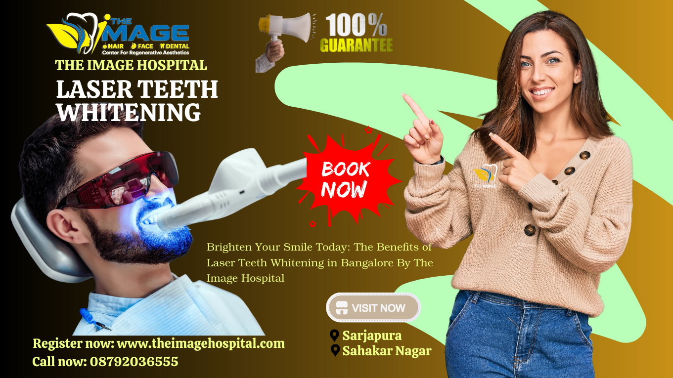 Brighten Your Smile Today The Benefits of Laser Teeth Whitening in Bangalore By The Image Hospital