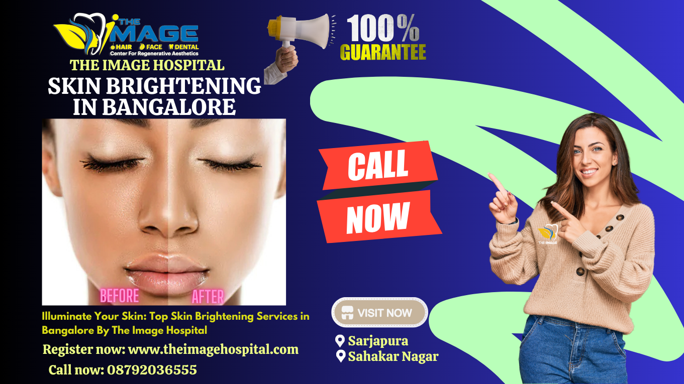 Illuminate Your Skin Top Skin Brightening Services in Bangalore By The Image Hospital
