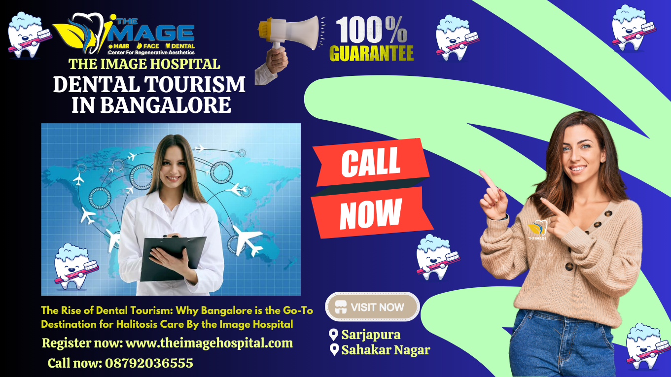 The Rise of Dental Tourism Why Bangalore is the Go-To Destination for Halitosis Care By the Image Hospital